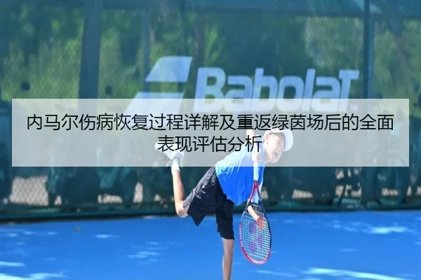 内马尔伤病恢复过程详解及重返绿茵场后的全面表现评估分析